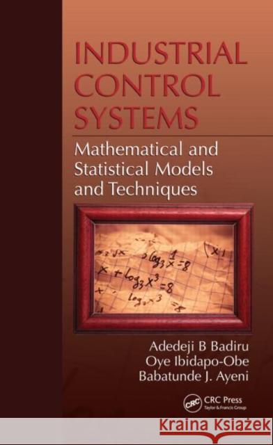 Industrial Control Systems: Mathematical and Statistical Models and Techniques Badiru, Adedeji B. 9781420075588