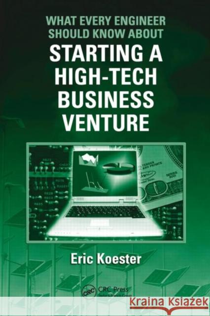 What Every Engineer Should Know about Starting a High-Tech Business Venture Koester, Eric 9781420076974
