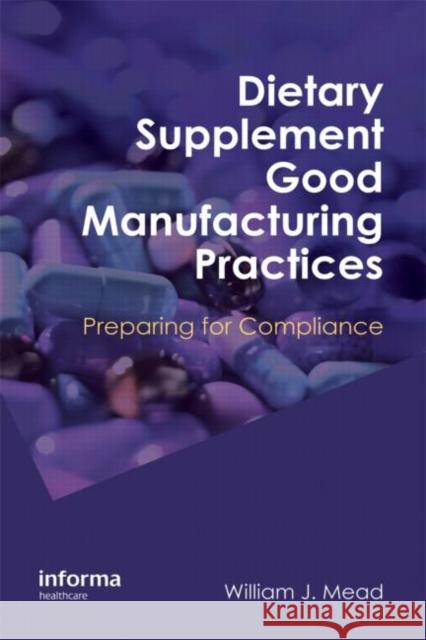 Dietary Supplement Good Manufacturing Practices: Preparing for Compliance Mead, William J. 9781420077407 Informa Healthcare
