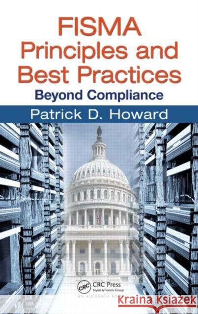 FISMA Principles and Best Practices: Beyond Compliance Howard, Patrick D. 9781420078299 Auerbach Publications