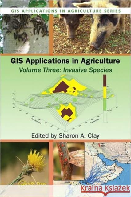 GIS Applications in Agriculture, Volume Three: Invasive Species Clay, Sharon A. 9781420078800