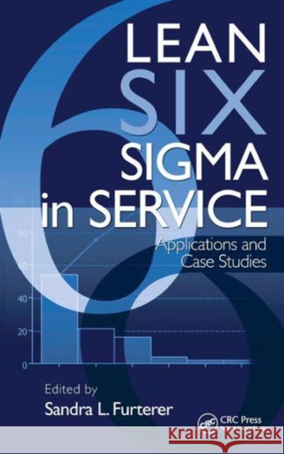 Lean Six SIGMA in Service: Applications and Case Studies Furterer, Sandra L. 9781420078886