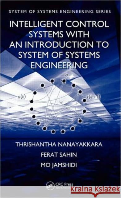 Intelligent Control Systems with an Introduction to System of Systems Engineering Thrishantha Nanayakkara Mo Jamshidi Ferat Sahin 9781420079241 Taylor & Francis