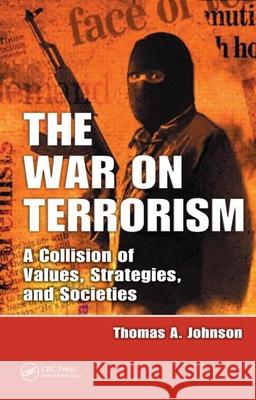 The War on Terrorism: A Collision of Values, Strategies, and Societies Johnson, Thomas A. 9781420079876 CRC