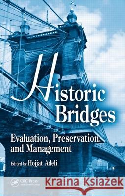 Historic Bridges: Evaluation, Preservation, and Management Adeli, Hojjat 9781420079951 CRC