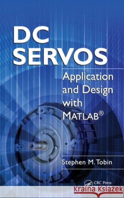 DC Servos: Application and Design with MATLAB Tobin, Stephen M. 9781420080032 Taylor & Francis