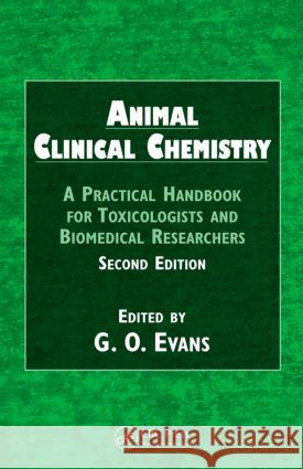 Animal Clinical Chemistry : A Practical Handbook for Toxicologists and Biomedical Researchers, Second Edition G. O. Evans 9781420080117 TAYLOR & FRANCIS LTD