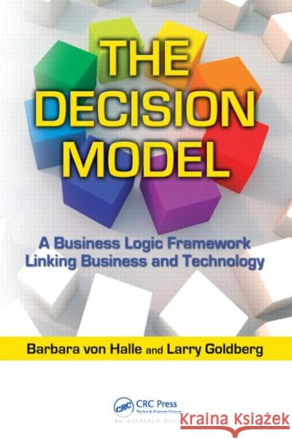 The Decision Model: A Business Logic Framework Linking Business and Technology Von Halle, Barbara 9781420082814 Auerbach Publications