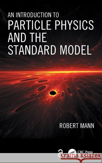 An Introduction to Particle Physics and the Standard Model Robert Mann 9781420082982 CRC
