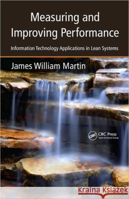 Measuring and Improving Performance: Information Technology Applications in Lean Systems Martin, James William 9781420084184