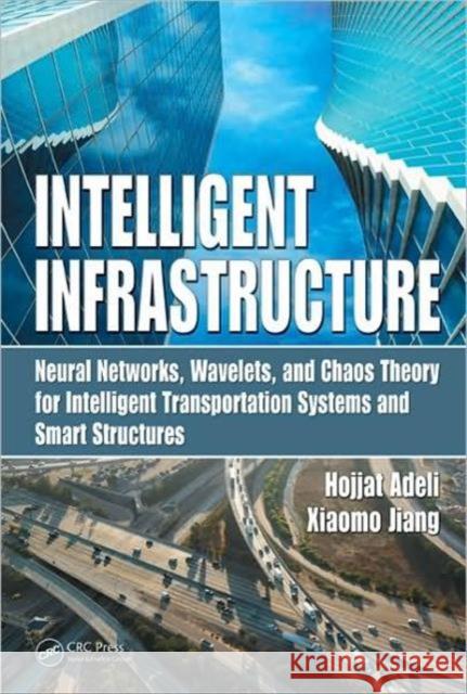 Intelligent Infrastructure: Neural Networks, Wavelets, and Chaos Theory for Intelligent Transportation Systems and Smart Structures Adeli, Hojjat 9781420085365 CRC
