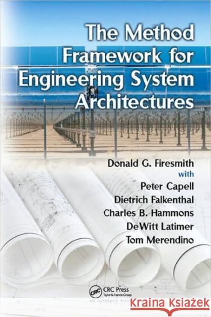 The Method Framework for Engineering System Architectures Donald G. Firesmith Peter Capell Charles B. Hammons 9781420085754 Auerbach Publications