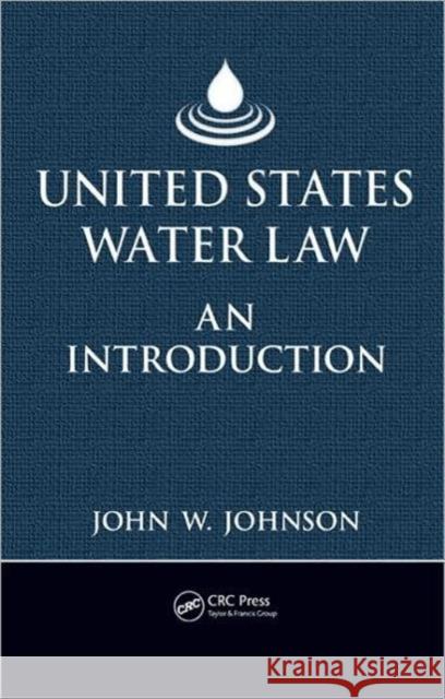 United States Water Law: An Introduction Johnson, John W. 9781420086416 CRC Press