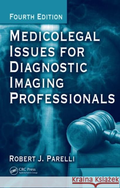 Medicolegal Issues for Diagnostic Imaging Professionals Robert J. Parelli 9781420086638 Auerbach Publications