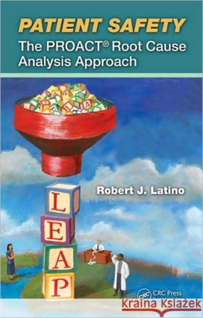 Patient Safety: The PROACT Root Cause Analysis Approach Latino, Robert J. 9781420087277