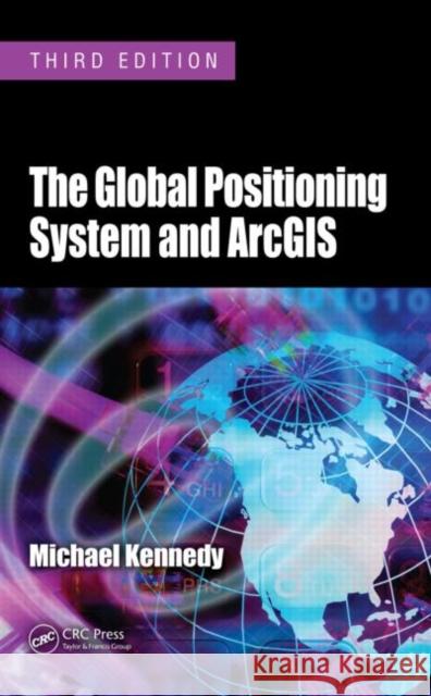 The Global Positioning System and Arcgis Kennedy, Michael 9781420087994