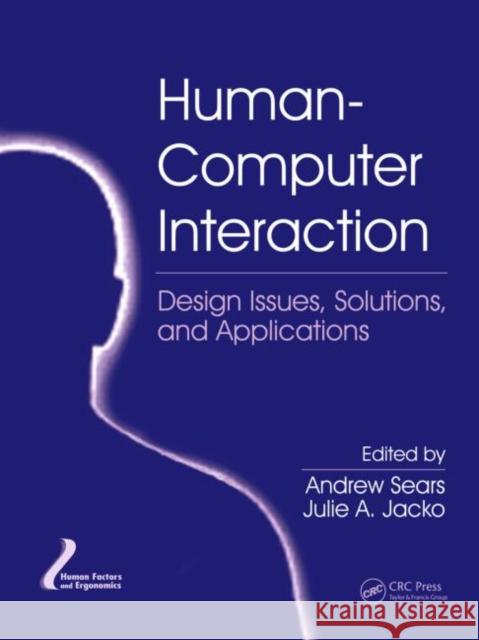 Human-Computer Interaction : Design Issues, Solutions, and Applications Andrew Sears Julie A. Jacko 9781420088854 CRC