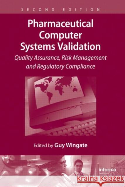 Pharmaceutical Computer Systems Validation: Quality Assurance, Risk Management and Regulatory Compliance Wingate, Guy 9781420088946 Informa Healthcare