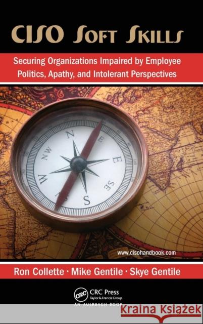 CISO Soft Skills: Securing Organizations Impaired by Employee Politics, Apathy, and Intolerant Perspectives Collette, Ron 9781420089103 Auerbach Publications