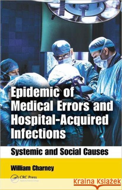 Epidemic of Medical Errors and Hospital-Acquired Infections: Systemic and Social Causes Charney, William 9781420089295 CRC Press