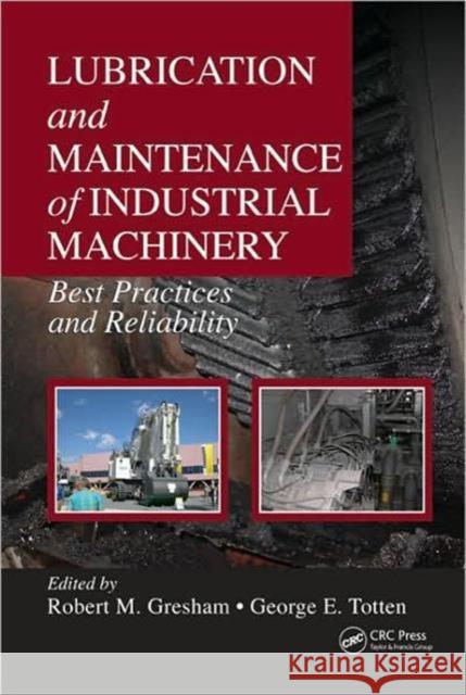 Lubrication and Maintenance of Industrial Machinery : Best Practices and Reliability Robert M. Gresham George E. Totten 9781420089356 CRC