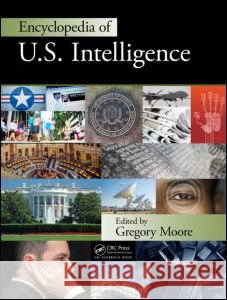 Encyclopedia of U.S. Intelligence - Two Volume Set (Print Version) Moore, Greg 9781420089578 