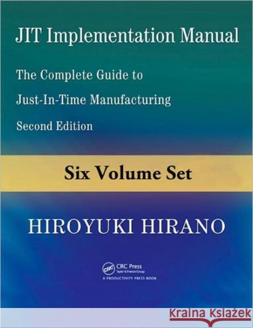 JIT Implementation Manual, 6-Volume Set: The Complete Guide to Just-In-Time Manufacturing Hirano, Hiroyuki 9781420090130 CRC