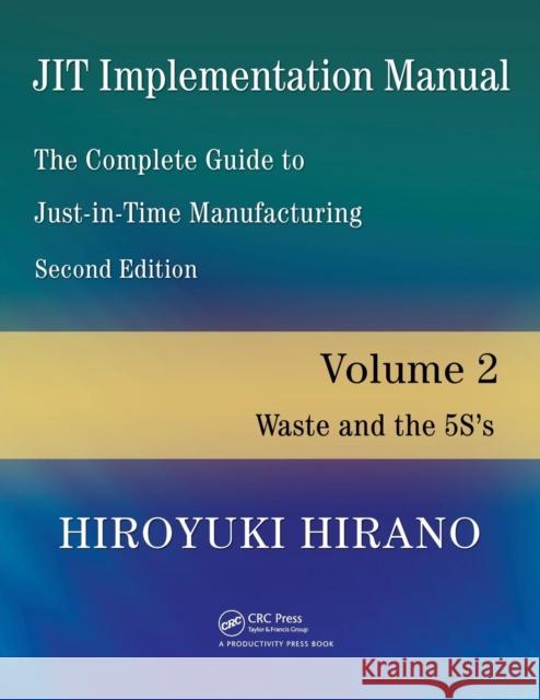 Jit Implementation Manual -- The Complete Guide to Just-In-Time Manufacturing: Volume 2 -- Waste and the 5s's Hirano, Hiroyuki 9781420090246 CRC