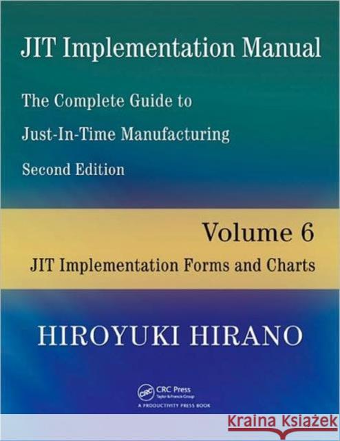 JIT Implementation Manual -- The Complete Guide to Just-In-Time Manufacturing : Volume 6 -- JIT Implementation Forms and Charts Hiroyuki Hirano 9781420090321