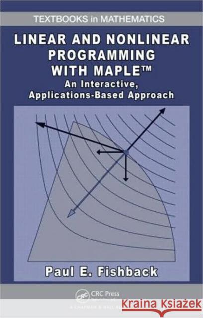 Linear and Nonlinear Programming with Maple: An Interactive, Applications-Based Approach Fishback, Paul E. 9781420090642 Chapman & Hall/CRC