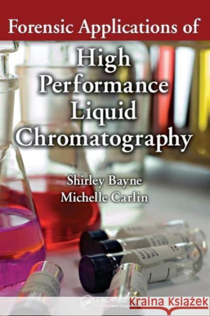 Forensic Applications of High Performance Liquid Chromatography Shirley Bayne Michelle Carlin  9781420091915