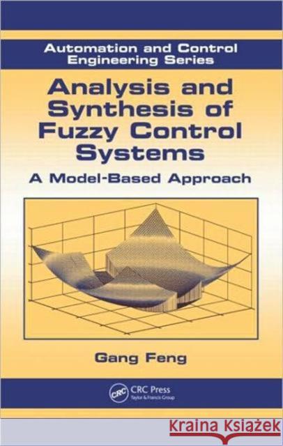 Analysis and Synthesis of Fuzzy Control Systems: A Model-Based Approach Feng, Gang 9781420092646