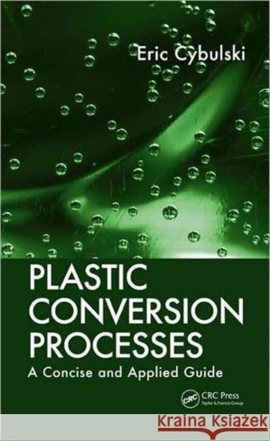 Plastic Conversion Processes: A Concise and Applied Guide Cybulski, Eric 9781420094060