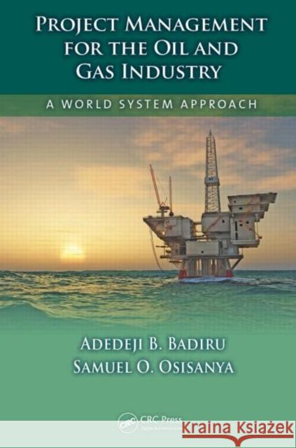Project Management for the Oil and Gas Industry: A World System Approach Badiru, Adedeji B. 9781420094251 CRC Press