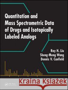 Quantitation and Mass Spectrometric Data of Drugs and Isotopically Labeled Analogs Ray H. Liu   9781420094978 Taylor & Francis