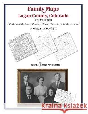 Family Maps of Logan County, Colorado Gregory a. Boy 9781420314144 Arphax Publishing Co.