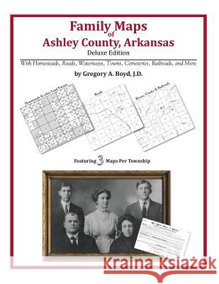 Family Maps of Ashley County, Arkansas Gregory a. Boy 9781420314458 Arphax Publishing Co.