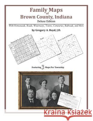 Family Maps of Brown County, Indiana, Deluxe Edition Gregory a. Boy 9781420314540 Arphax Publishing Co.