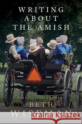 Writing about the Amish Beth Wiseman 9781420523171