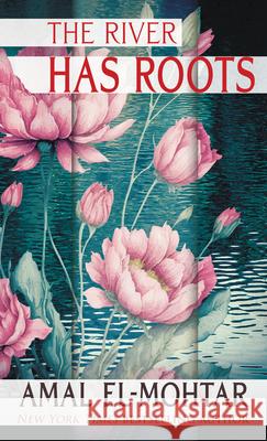 The River Has Roots Amal El-Mohtar 9781420526219