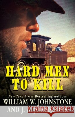 Hard Men to Kill William W. Johnstone J. A. Johnstone 9781420527339