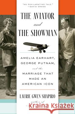 The Aviator and the Showman: Amelia Earhart, George Putnam, and the Marriage That Made an American Icon Laurie Gwen Shapiro 9781420528633 Thorndike Press Large Print