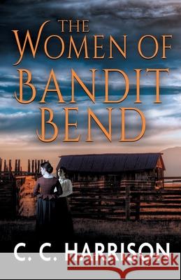 The Women of Bandit Bend C. C. Harrison 9781420529975 Thorndike Press Large Print