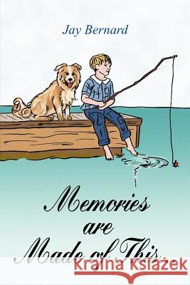Memories are Made of This... Jay Bernard 9781420800692 Authorhouse