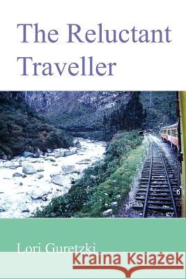 The Reluctant Traveller Lori Guretzki 9781420800890 Authorhouse