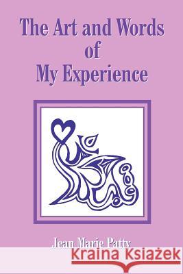 The Art and Words of My Experience Jean Marie Patty 9781420800968 Authorhouse