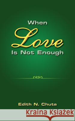 When Love Is Not Enough Edith N. Chuta 9781420801651 Authorhouse