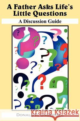 A Father Asks Life's Little Questions: A Discussion Guide Underhill, Donald R. 9781420801750 Authorhouse