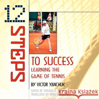 12 Steps to Success: Learning the Game of Tennis Yanchuk, Victor 9781420801842 Authorhouse