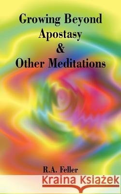 Growing Beyond Apostasy and Other Meditations R. a. Feller 9781420802023 Authorhouse
